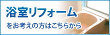 浴室リフォームをお考えの方はこちらから